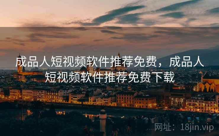 成品人短视频软件推荐免费，成品人短视频软件推荐免费下载