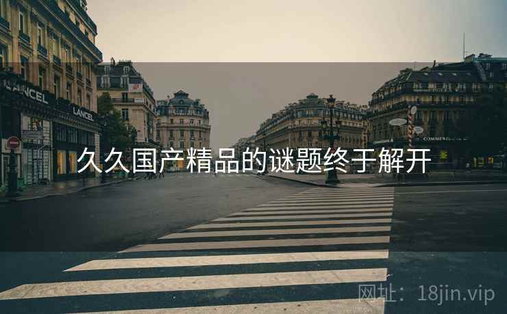 久久国产精品的谜题终于解开