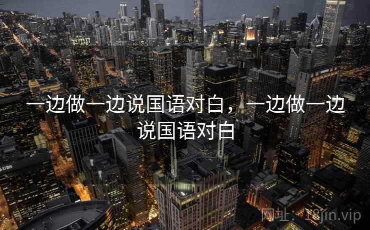 一边做一边说国语对白，一边做一边说国语对白