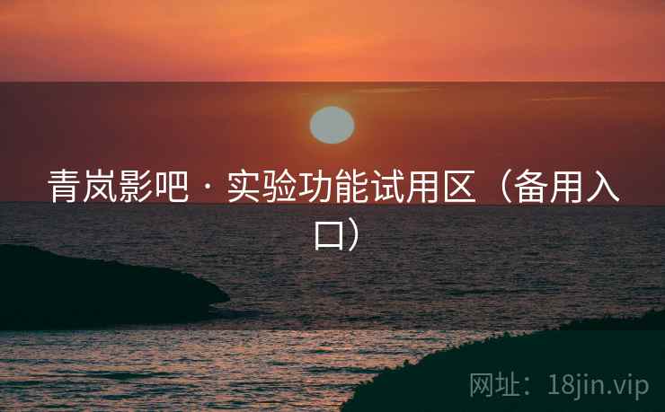 青岚影吧 · 实验功能试用区（备用入口）