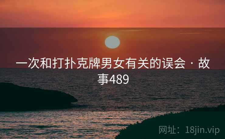 一次和打扑克牌男女有关的误会 · 故事489