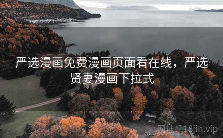 严选漫画免费漫画页面看在线，严选贤妻漫画下拉式